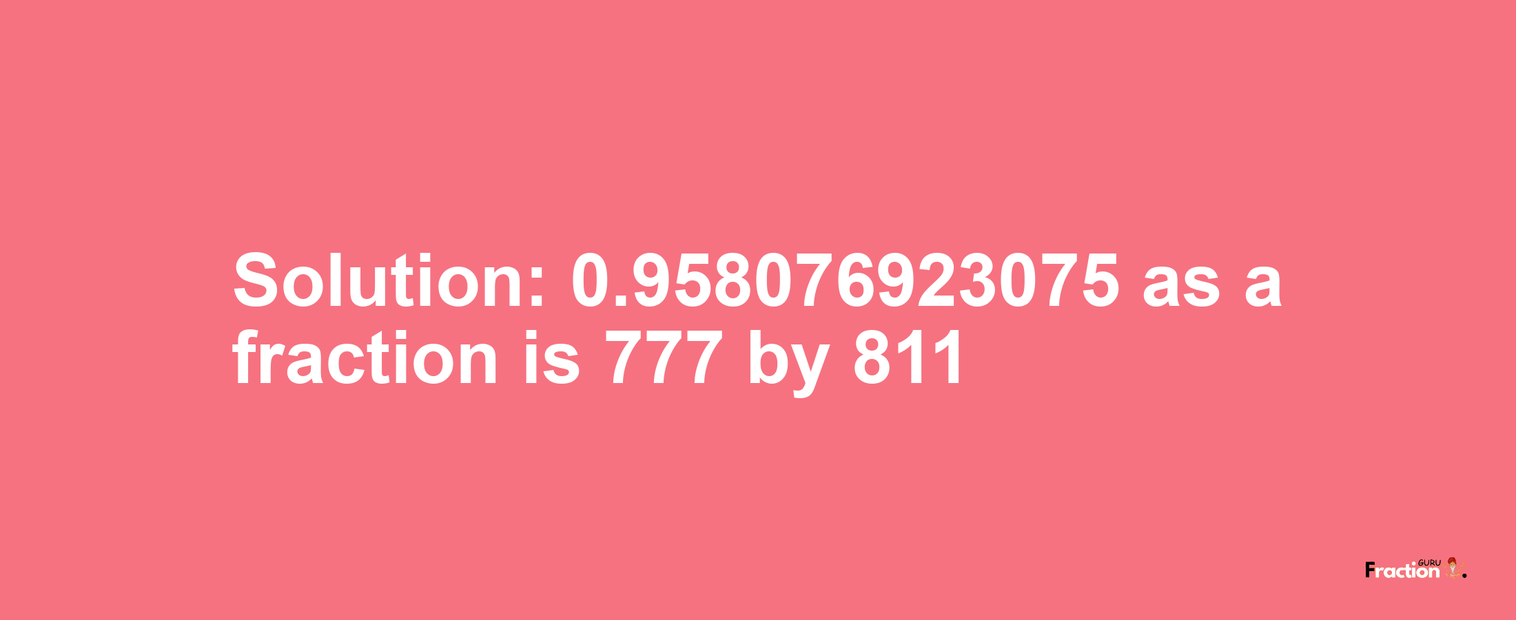 Solution:0.958076923075 as a fraction is 777/811